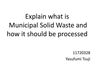 Explain what is Municipal Solid Waste and how it should be processed