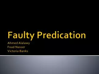 Faulty Predication Ahmed Alalawy Foad Nasser Victoria Banks