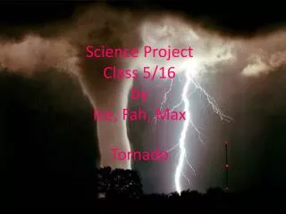 Science Project Class 5/16 by Ice, Fah , Max Tornado