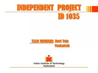 INDEPENDENT PROJECT ID 1035 TEAM MEMBERS : Ravi Teja Venkatesh