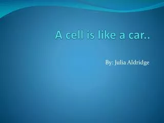 A cell is like a car..