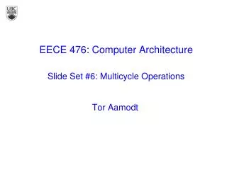 EECE 476: Computer Architecture Slide Set #6: Multicycle Operations