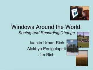 Windows Around the World: Seeing and Recording Change