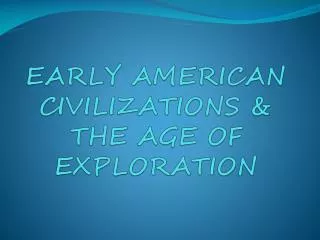 EARLY AMERICAN CIVILIZATIONS &amp; THE AGE OF EXPLORATION