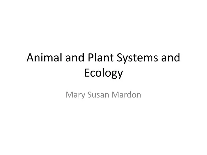 animal and plant systems and ecology