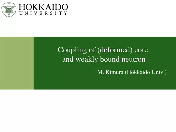 coupling of deformed core and weakly bound neutron