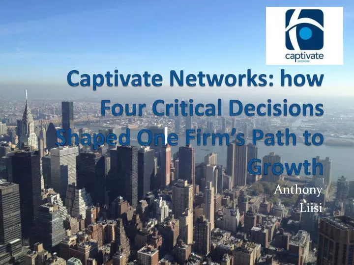 captivate networks how four critical decisions shaped one firm s path to growth