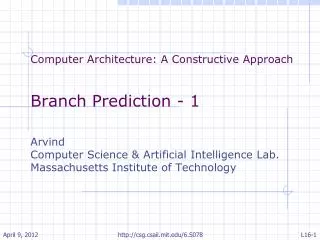 Computer Architecture: A Constructive Approach Branch Prediction - 1 Arvind