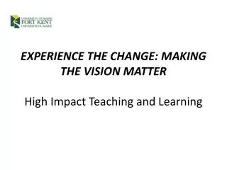 EXPERIENCE THE CHANGE: MAKING THE VISION MATTER High Impact Teaching and Learning