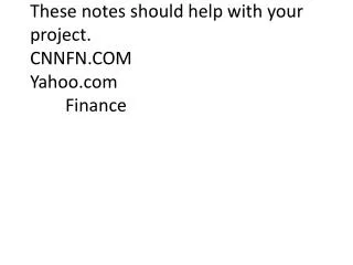 These notes should help with your project. CNNFN.COM Yahoo.com Finance