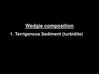 Wedgie composition Terrigenous Sediment (turbidite)
