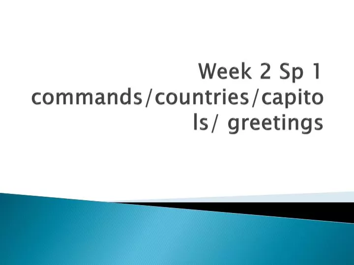 week 2 sp 1 commands countries capitols greetings