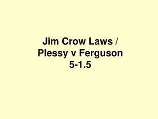 Jim Crow Laws / Plessy v Ferguson 5-1.5