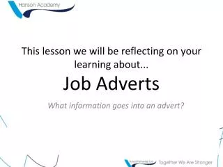 This lesson we will be reflecting on your learning about... Job Adverts