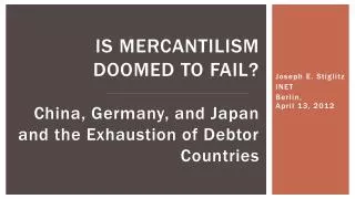 IS MERCANTILISM DOOMED TO FAIL? China, Germany, and Japan and the Exhaustion of Debtor Countries