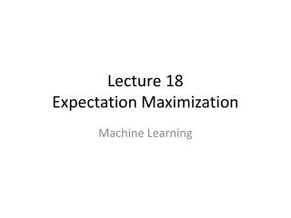 Lecture 18 Expectation Maximization