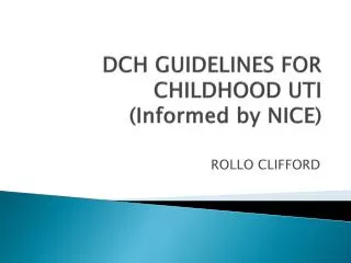 DCH GUIDELINES FOR CHILDHOOD UTI (Informed by NICE)