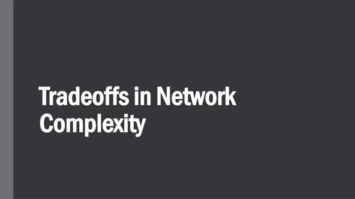 tradeoffs in network complexity
