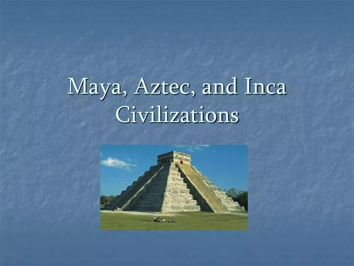 maya aztec and inca civilizations