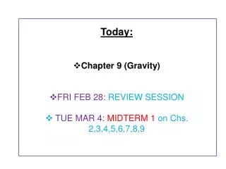 Today: Chapter 9 (Gravity) FRI FEB 28 : REVIEW SESSION