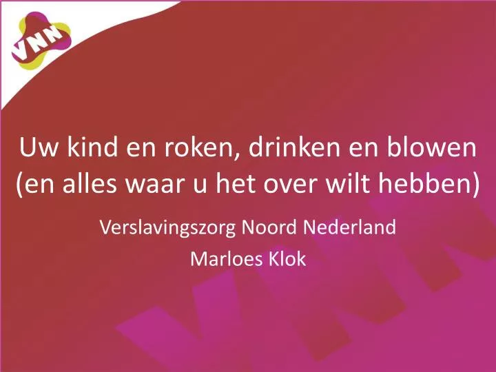 uw kind en roken drinken en blowen en alles waar u het over wilt hebben