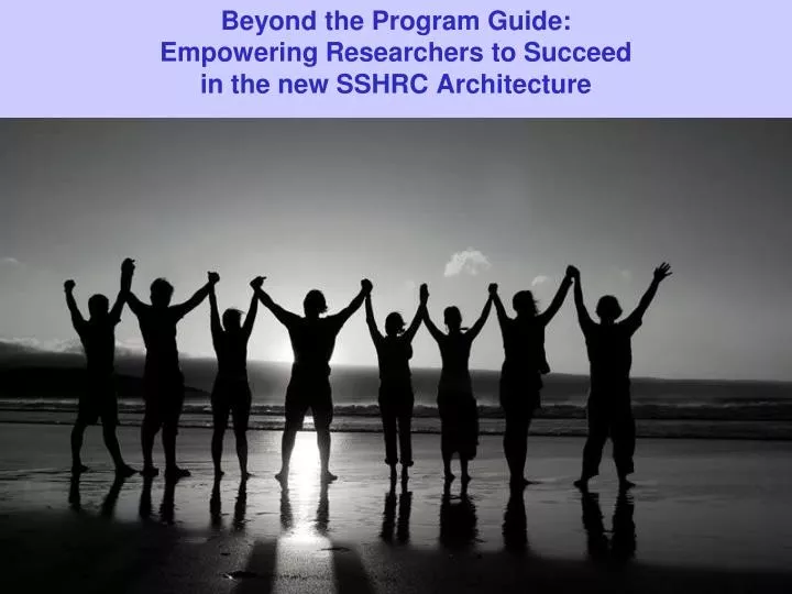 beyond the program guide empowering researchers to succeed in the new sshrc architecture