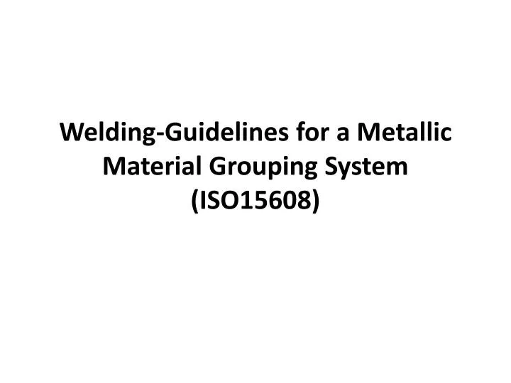 welding guidelines for a metallic material grouping system iso15608