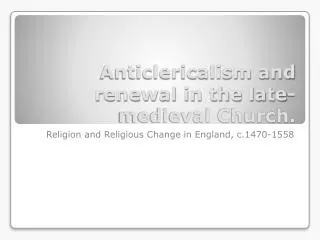 Anticlericalism and renewal in the late-medieval Church.