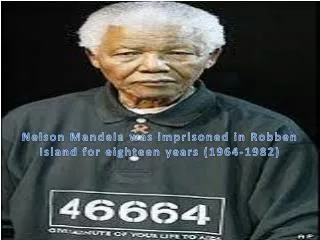 N elson M andela was imprisoned in R obben Island for eighteen years (1964-1982)
