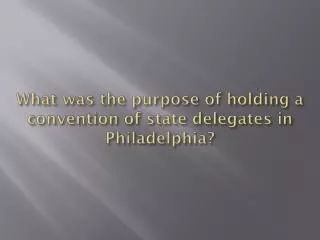 What was the purpose of holding a convention of state delegates in Philadelphia?