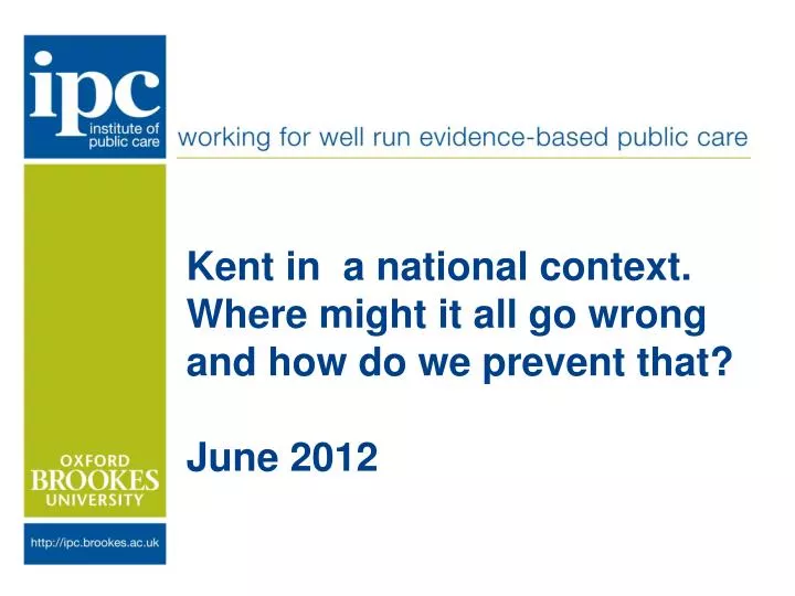 kent in a national context where might it all go wrong and how do we prevent that june 2012