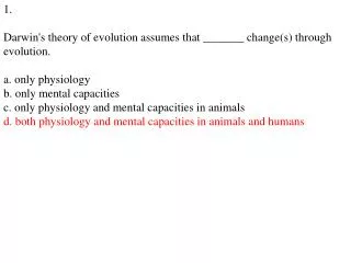 1. Darwin's theory of evolution assumes that _______ change(s) through evolution.