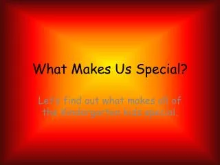 What Makes Us Special?