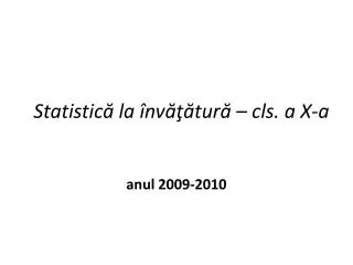 Statistică la învăţătură – cls. a X-a