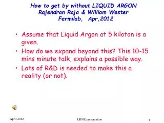 How to get by without LIQUID ARGON Rajendran Raja &amp; William Wester Fermilab , Apr,2012