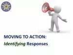 MOVING TO ACTION: Identifying Responses - slide 1