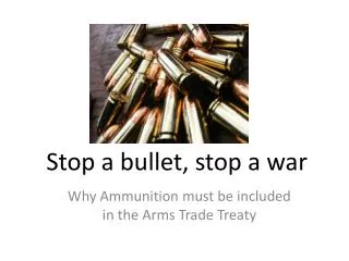 Stop a bullet, stop a war