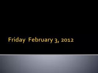 Friday February 3, 2012