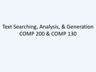 Text Searching, Analysis, &amp; Generation COMP 200 &amp; COMP 130