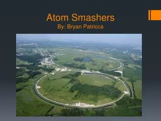 Atom Smashers By: Bryan Patricca
