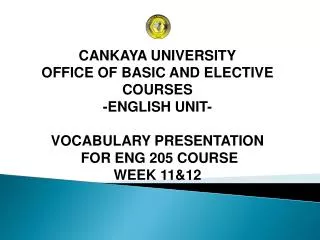 CANKAYA UNIVERSITY OFFICE OF BASIC AND ELECTIVE COURSES -ENGLISH UNIT- VOCABULARY PRESENTATION