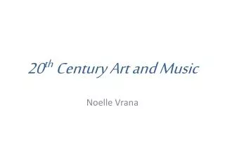 20 th Century Art and Music