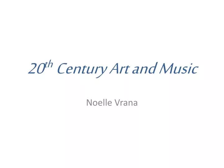 20 th century art and music