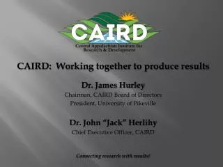 CAIRD: Working together to produce results Dr. James Hurley Chairman, CAIRD Board of Directors