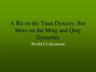 A Bit on the Yuan Dynasty, But More on the Ming and Qing Dynasties