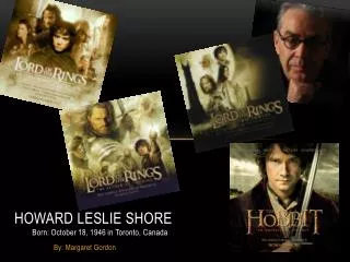 Howard Leslie Shore Born: October 18, 1946 in Toronto, Canada