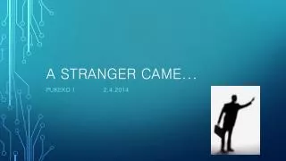 A Stranger came...