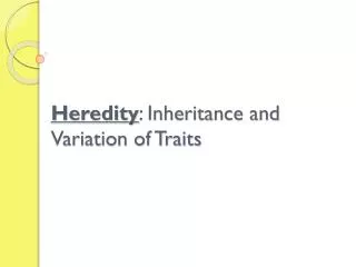 Heredity : Inheritance and Variation of Traits