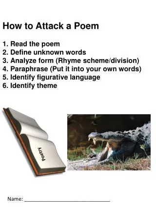 How to Attack a Poem Read the poem Define unknown words Analyze form (Rhyme scheme/division)