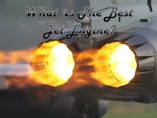 What I s The Best Jet Engine?